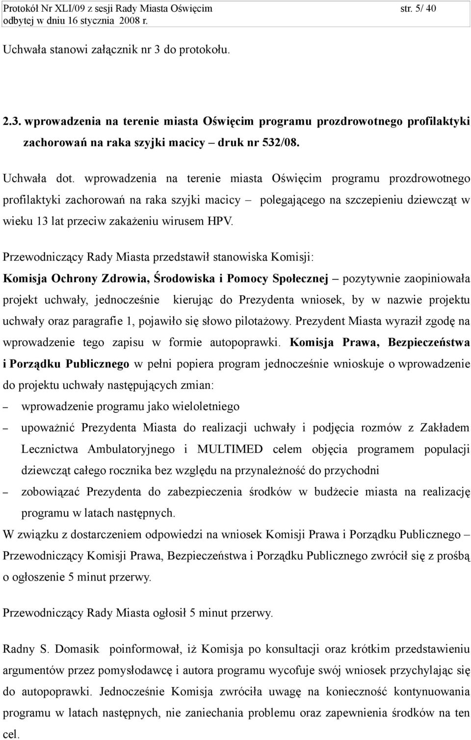 wprowadzenia na terenie miasta Oświęcim programu prozdrowotnego profilaktyki zachorowań na raka szyjki macicy polegającego na szczepieniu dziewcząt w wieku 13 lat przeciw zakażeniu wirusem HPV.