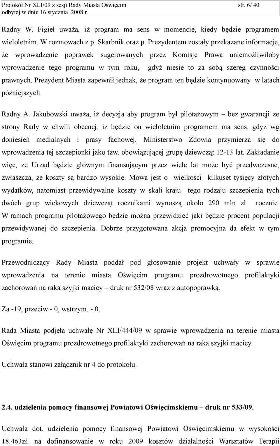 prawnych. Prezydent Miasta zapewnił jednak, że program ten będzie kontynuowany w latach późniejszych. Radny A.