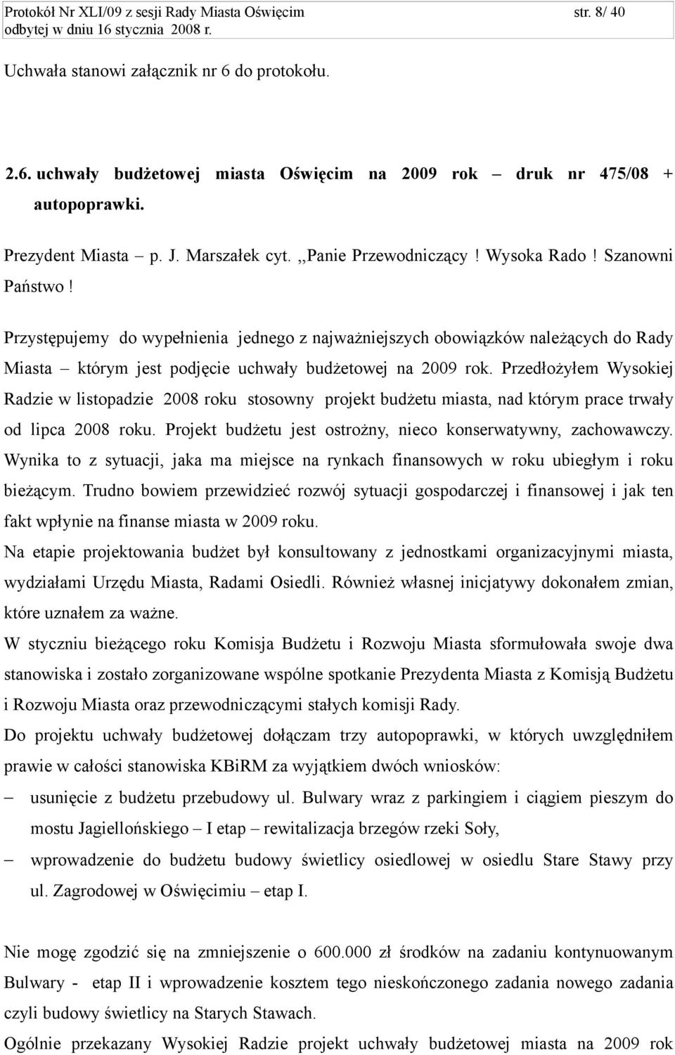 Przystępujemy do wypełnienia jednego z najważniejszych obowiązków należących do Rady Miasta którym jest podjęcie uchwały budżetowej na 2009 rok.