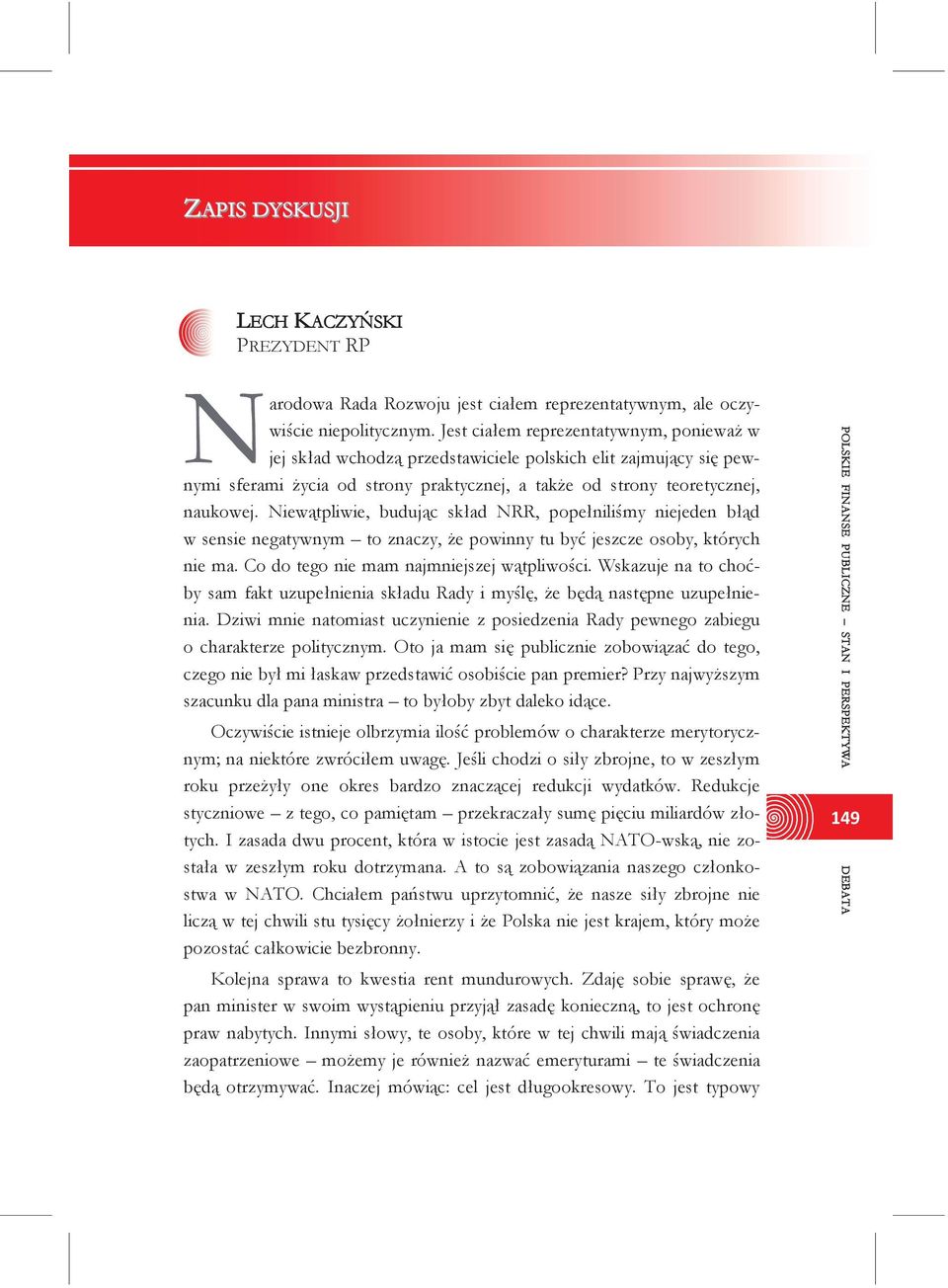 Niewątpliwie, budując skład NRR, popełniliśmy niejeden błąd w sensie negatywnym to znaczy, że powinny tu być jeszcze osoby, których nie ma. Co do tego nie mam najmniejszej wątpliwości.