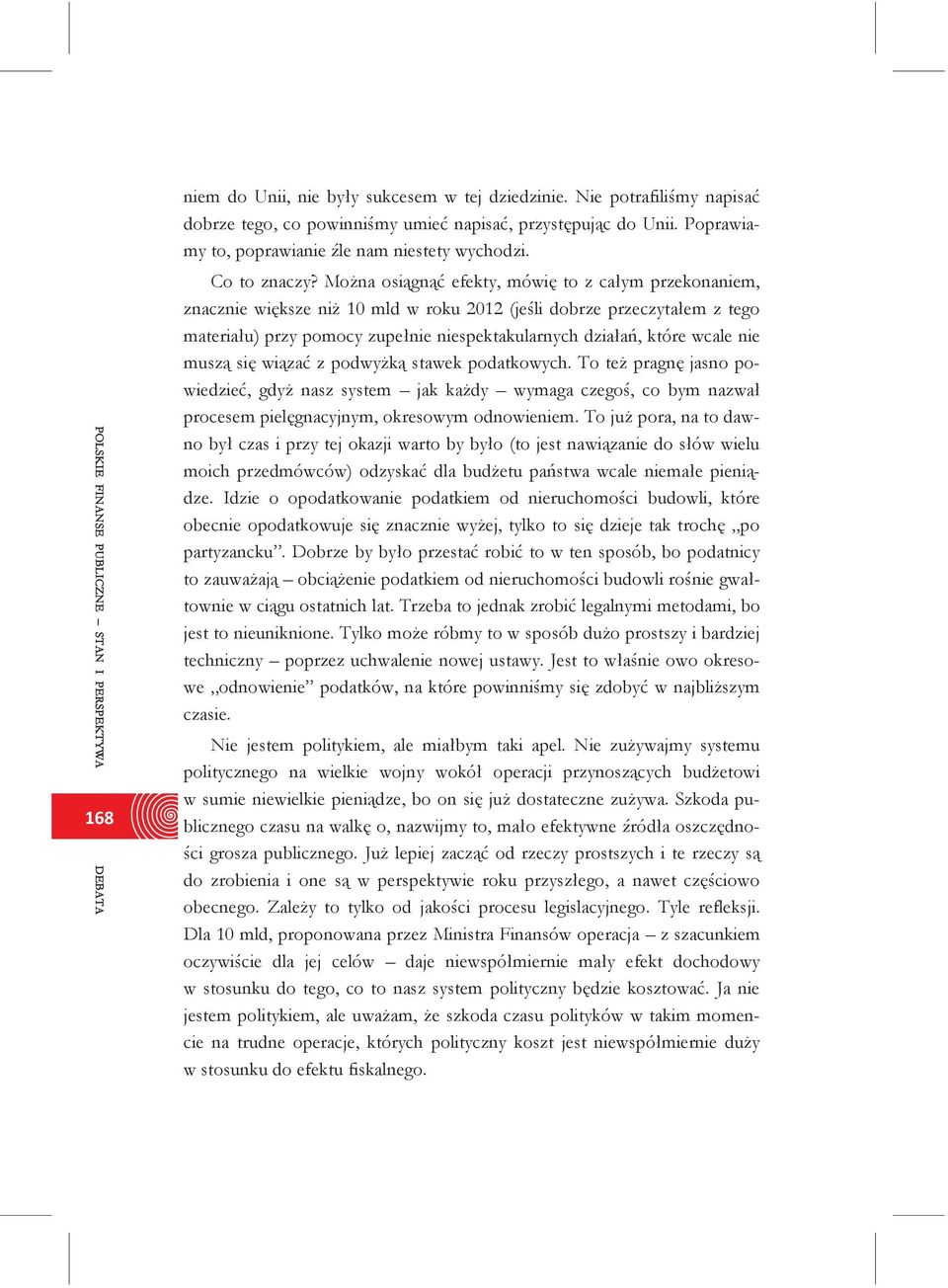 Można osiągnąć efekty, mówię to z całym przekonaniem, znacznie większe niż 10 mld w roku 2012 (jeśli dobrze przeczytałem z tego materiału) przy pomocy zupełnie niespektakularnych działań, które wcale