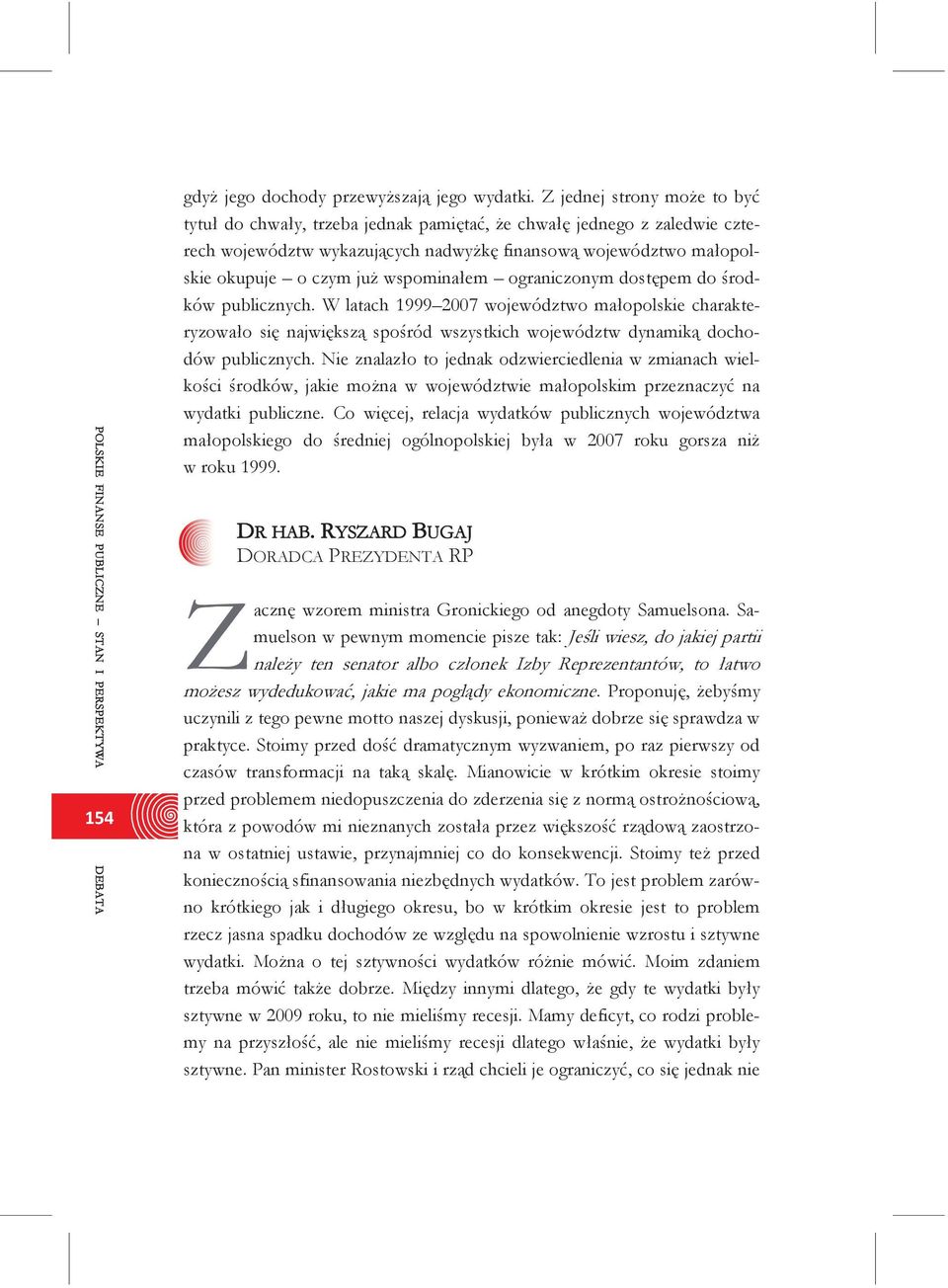 wspominałem ograniczonym dostępem do środków publicznych. W latach 1999 2007 województwo małopolskie charakteryzowało się największą spośród wszystkich województw dynamiką dochodów publicznych.