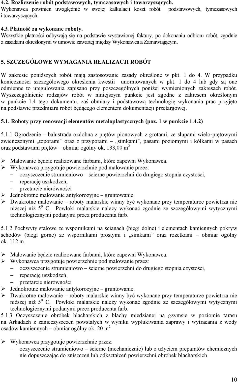 Wszystkie płatności odbywają się na podstawie wystawionej faktury, po dokonaniu odbioru robót, zgodnie z zasadami określonymi w umowie zawartej między Wykonawca a Zamawiającym. 5.