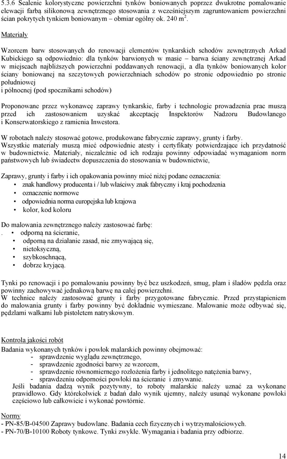 Materiały Wzorcem barw stosowanych do renowacji elementów tynkarskich schodów zewnętrznych Arkad Kubickiego są odpowiednio: dla tynków barwionych w masie barwa ściany zewnętrznej Arkad w miejscach