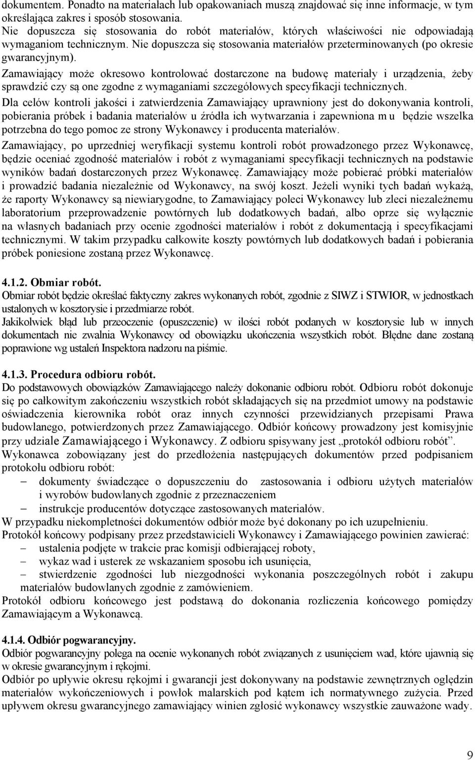 Zamawiający może okresowo kontrolować dostarczone na budowę materiały i urządzenia, żeby sprawdzić czy są one zgodne z wymaganiami szczegółowych specyfikacji technicznych.