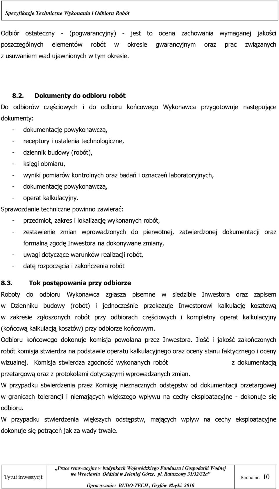 dziennik budowy (robót), - księgi obmiaru, - wyniki pomiarów kontrolnych oraz badań i oznaczeń laboratoryjnych, - dokumentację powykonawczą, - operat kalkulacyjny.