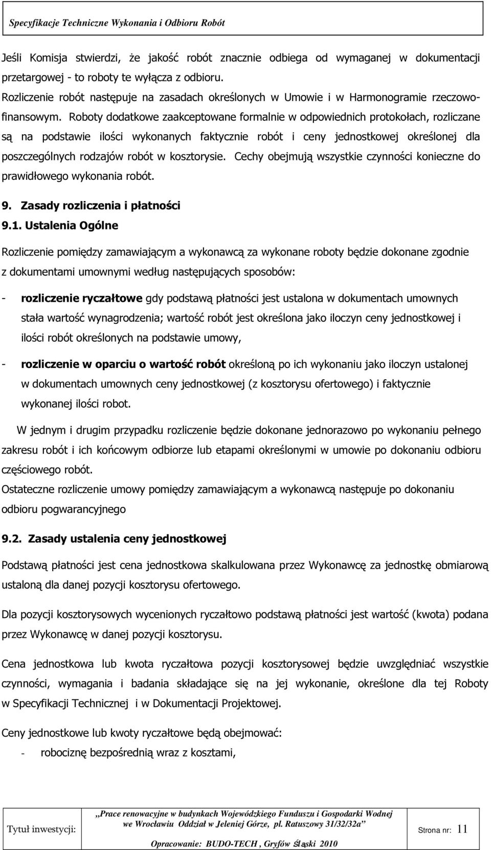 Roboty dodatkowe zaakceptowane formalnie w odpowiednich protokołach, rozliczane są na podstawie ilości wykonanych faktycznie robót i ceny jednostkowej określonej dla poszczególnych rodzajów robót w