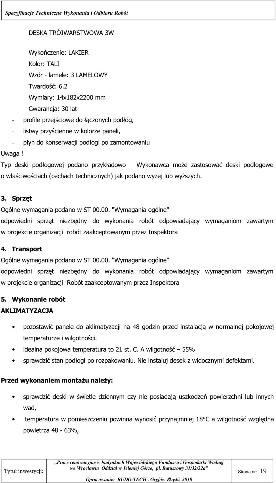 Typ deski podłogowej podano przykładowo Wykonawca może zastosować deski podłogowe o właściwościach (cechach technicznych) jak podano wyżej lub wyższych. 3.