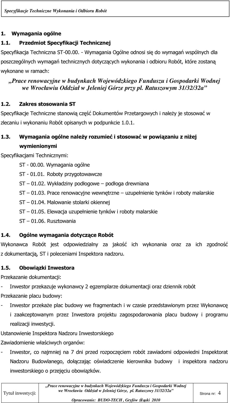 Górze przy pl. Ratuszowym 31/32/32a 1.2. Zakres stosowania ST Specyfikacje Techniczne stanowią część Dokumentów Przetargowych i należy je stosować w zlecaniu i wykonaniu Robót opisanych w podpunkcie 1.