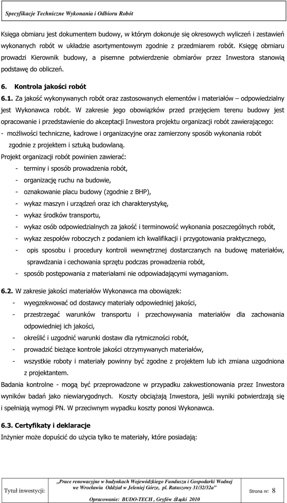 Za jakość wykonywanych robót oraz zastosowanych elementów i materiałów odpowiedzialny jest Wykonawca robót.