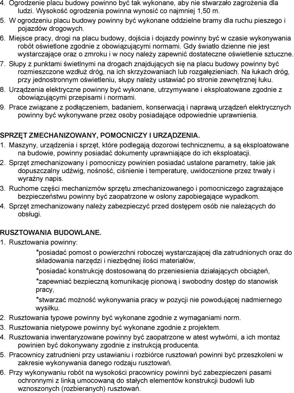 Miejsce pracy, drogi na placu budowy, dojścia i dojazdy powinny być w czasie wykonywania robót oświetlone zgodnie z obowiązującymi normami.