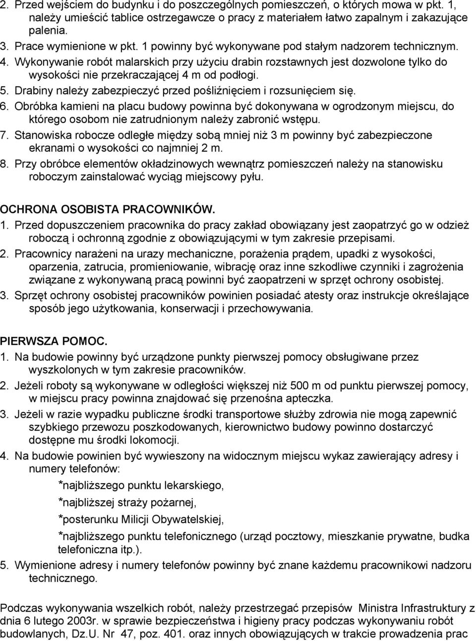 Wykonywanie robót malarskich przy użyciu drabin rozstawnych jest dozwolone tylko do wysokości nie przekraczającej 4 m od podłogi. 5. Drabiny należy zabezpieczyć przed pośliźnięciem i rozsunięciem się.