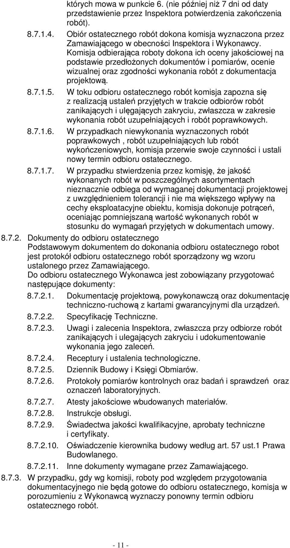 Komisja odbierająca roboty dokona ich oceny jakościowej na podstawie przedłożonych dokumentów i pomiarów, ocenie wizualnej oraz zgodności wykonania robót z dokumentacja projektową. 8.7.1.5.