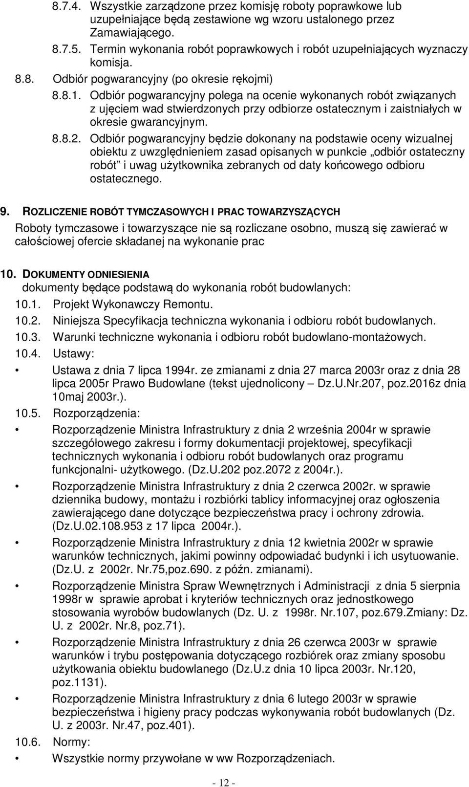 Odbiór pogwarancyjny polega na ocenie wykonanych robót związanych z ujęciem wad stwierdzonych przy odbiorze ostatecznym i zaistniałych w okresie gwarancyjnym. 8.8.2.