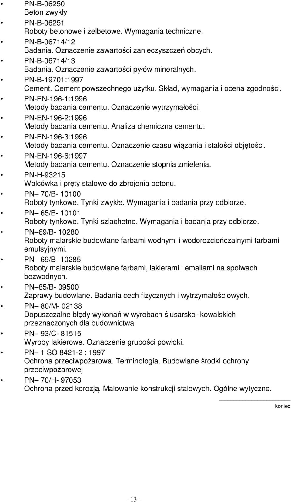 PN-EN-196-2:1996 Metody badania cementu. Analiza chemiczna cementu. PN-EN-196-3:1996 Metody badania cementu. Oznaczenie czasu wiązania i stałości objętości. PN-EN-196-6:1997 Metody badania cementu.