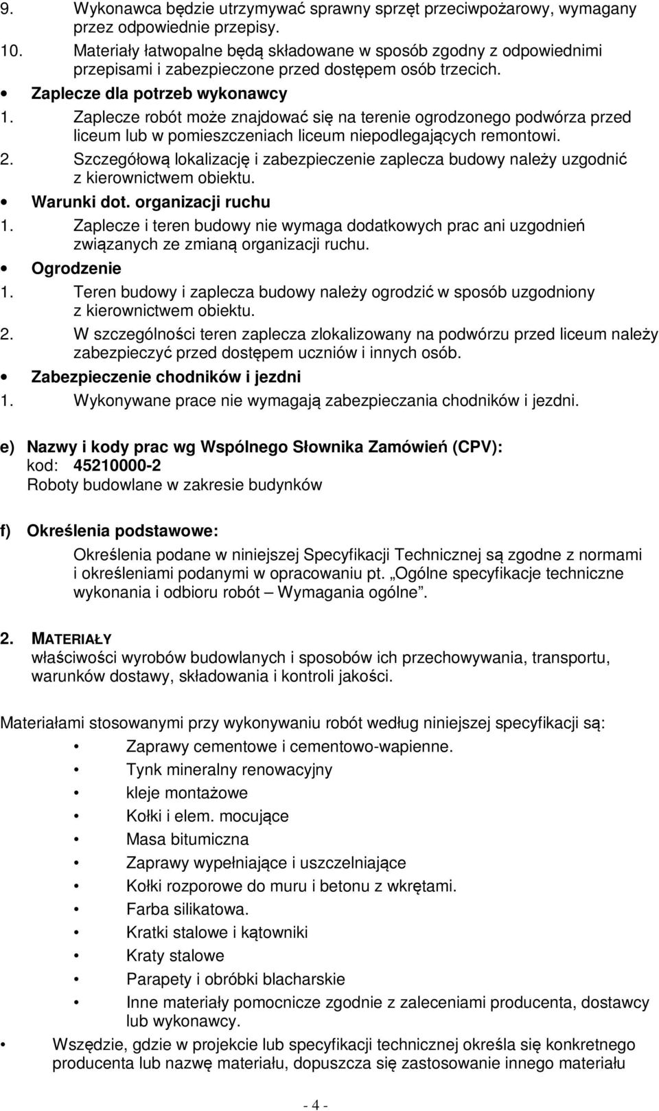 Zaplecze robót może znajdować się na terenie ogrodzonego podwórza przed liceum lub w pomieszczeniach liceum niepodlegających remontowi. 2.