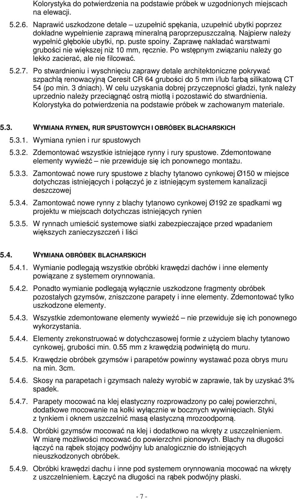 Zaprawę nakładać warstwami grubości nie większej niż 10 mm, ręcznie. Po wstępnym związaniu należy go lekko zacierać, ale nie filcować. 5.2.7.