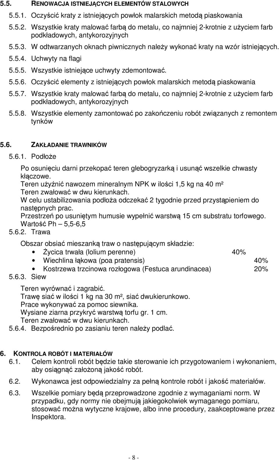 Uchwyty na flagi 5.5.5. Wszystkie istniejące uchwyty zdemontować. 5.5.6. Oczyścić elementy z istniejących powłok malarskich metodą piaskowania 5.5.7.