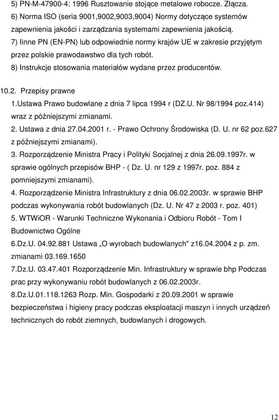 Przepisy prawne 1.Ustawa Prawo budowlane z dnia 7 lipca 1994 r (DZ.U. Nr 98/1994 poz.414) wraz z późniejszymi zmianami. 2. Ustawa z dnia 27.04.2001 r. - Prawo Ochrony Środowiska (D. U. nr 62 poz.