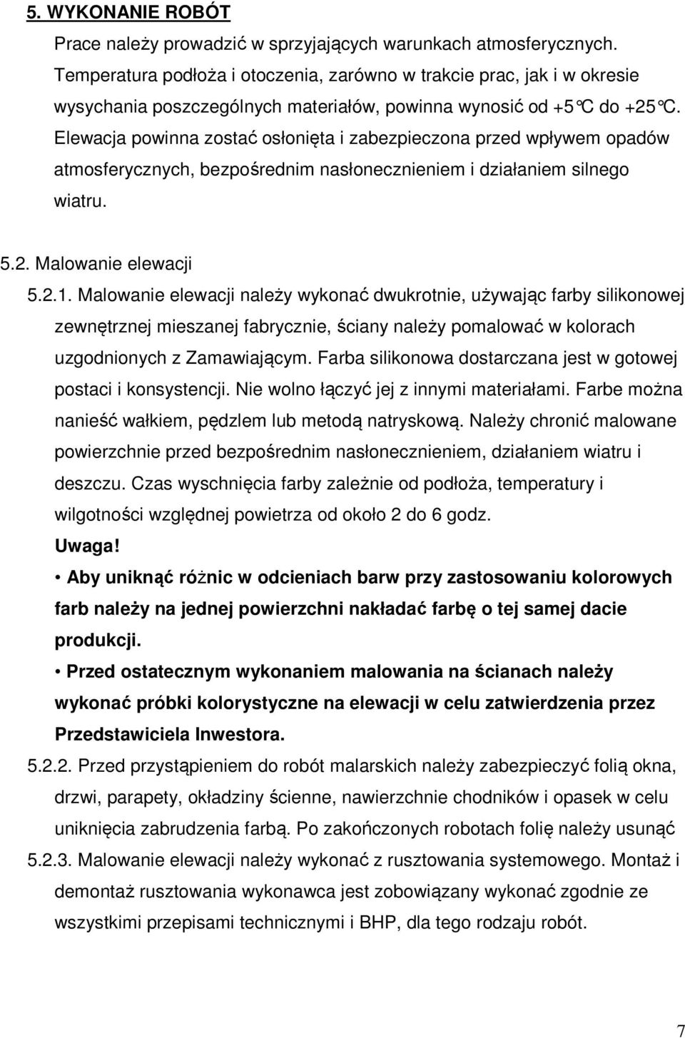 Elewacja powinna zostać osłonięta i zabezpieczona przed wpływem opadów atmosferycznych, bezpośrednim nasłonecznieniem i działaniem silnego wiatru. 5.2. Malowanie elewacji 5.2.1.