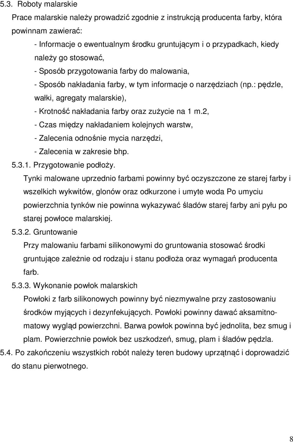 : pędzle, wałki, agregaty malarskie), - Krotność nakładania farby oraz zużycie na 1 m.2, - Czas między nakładaniem kolejnych warstw, - Zalecenia odnośnie mycia narzędzi, - Zalecenia w zakresie bhp. 5.