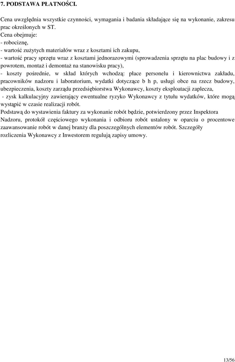 demontaŝ na stanowisku pracy), - koszty pośrednie, w skład których wchodzą: płace personelu i kierownictwa zakładu, pracowników nadzoru i laboratorium, wydatki dotyczące b h p, usługi obce na rzecz