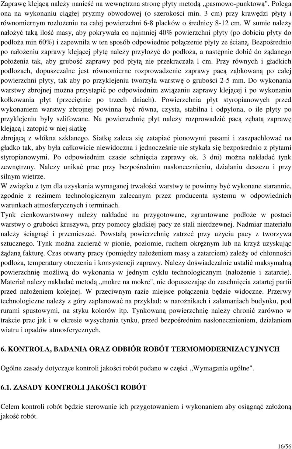 W sumie naleŝy nałoŝyć taką ilość masy, aby pokrywała co najmniej 40% powierzchni płyty (po dobiciu płyty do podłoŝa min 60%) i zapewniła w ten sposób odpowiednie połączenie płyty ze ścianą.