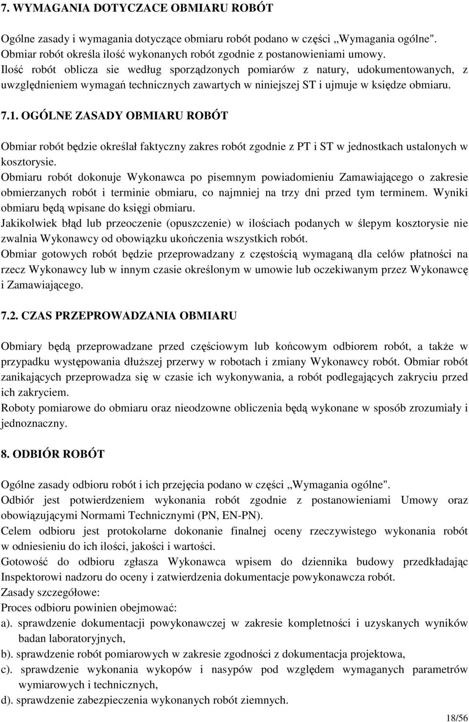 OGÓLNE ZASADY OBMIARU ROBÓT Obmiar robót będzie określał faktyczny zakres robót zgodnie z PT i ST w jednostkach ustalonych w kosztorysie.