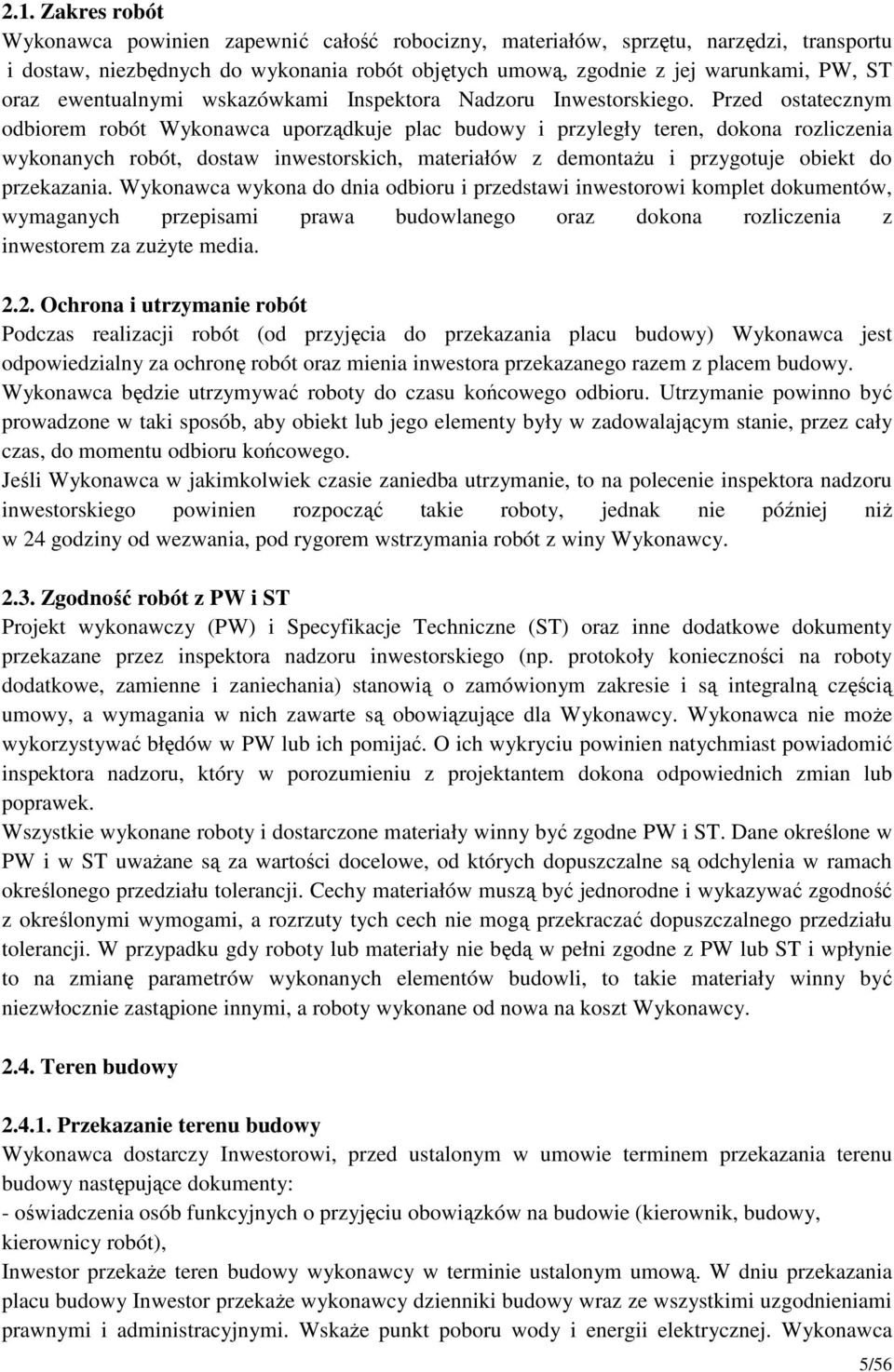 Przed ostatecznym odbiorem robót Wykonawca uporządkuje plac budowy i przyległy teren, dokona rozliczenia wykonanych robót, dostaw inwestorskich, materiałów z demontaŝu i przygotuje obiekt do