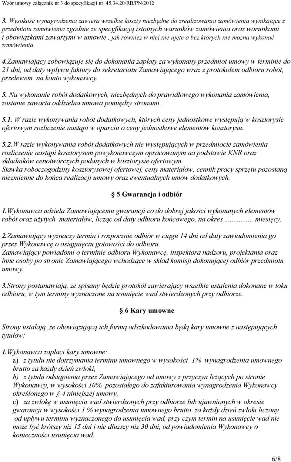 Zamawiający zobowiązuje się do dokonania zapłaty za wykonany przedmiot umowy w terminie do 21 dni, od daty wpływu faktury do sekretariatu Zamawiającego wraz z protokołem odbioru robót, przelewem na