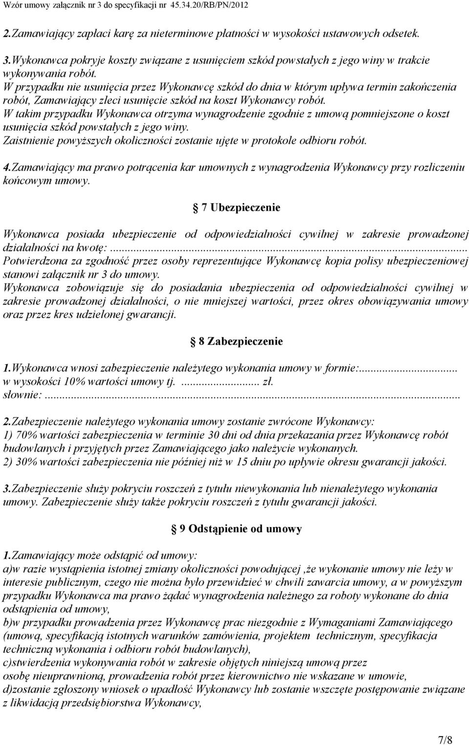 W takim przypadku Wykonawca otrzyma wynagrodzenie zgodnie z umową pomniejszone o koszt usunięcia szkód powstałych z jego winy.