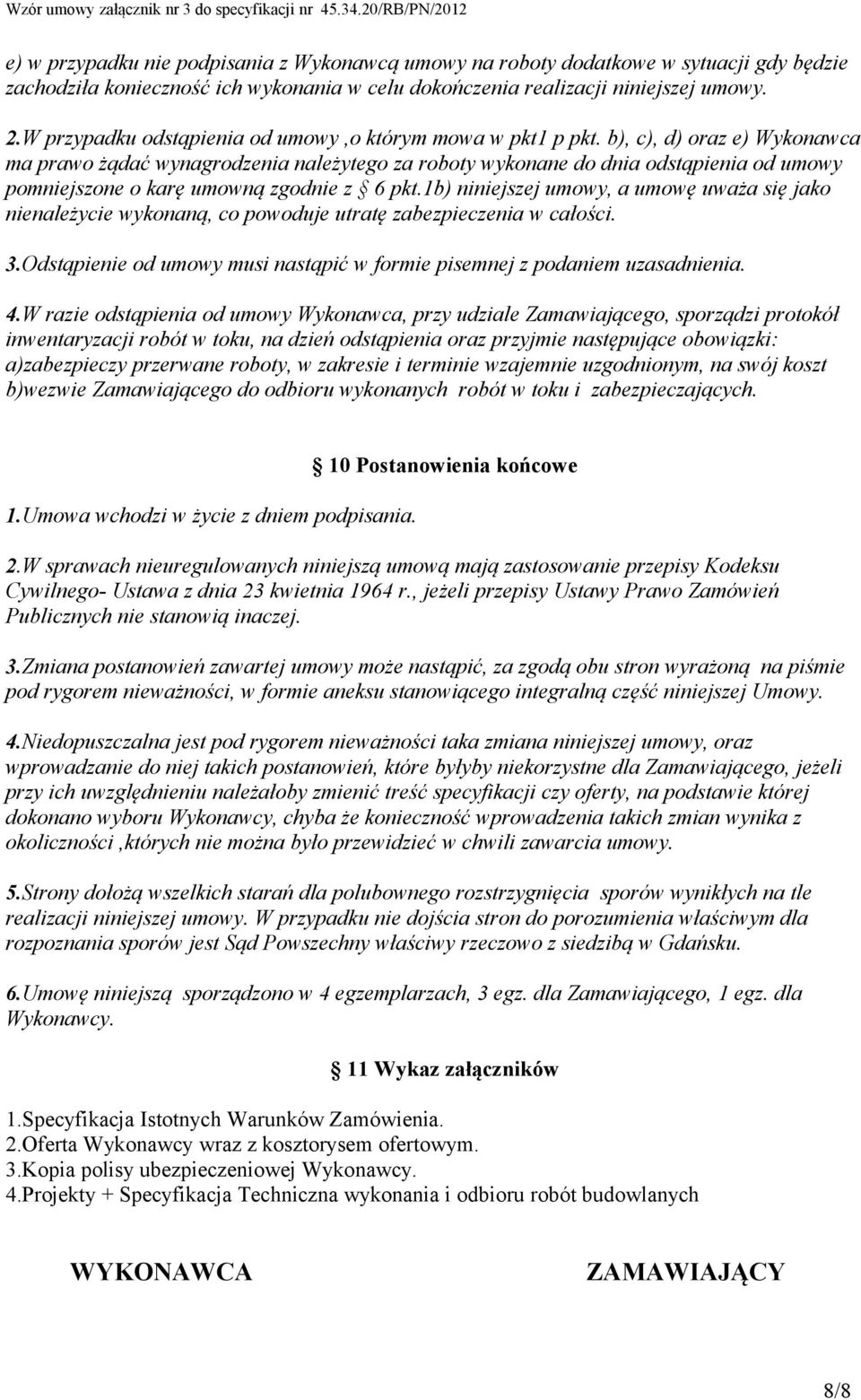 b), c), d) oraz e) Wykonawca ma prawo żądać wynagrodzenia należytego za roboty wykonane do dnia odstąpienia od umowy pomniejszone o karę umowną zgodnie z 6 pkt.