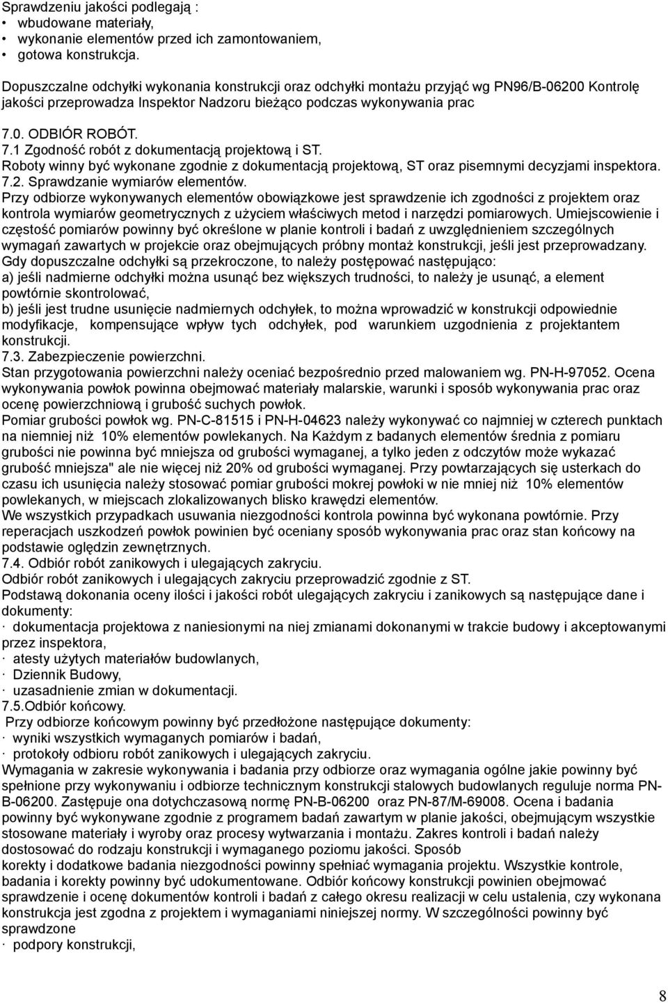 0. ODBIÓR ROBÓT. 7.1 Zgodność robót z dokumentacją projektową i ST. Roboty winny być wykonane zgodnie z dokumentacją projektową, ST oraz pisemnymi decyzjami inspektora. 7.2.