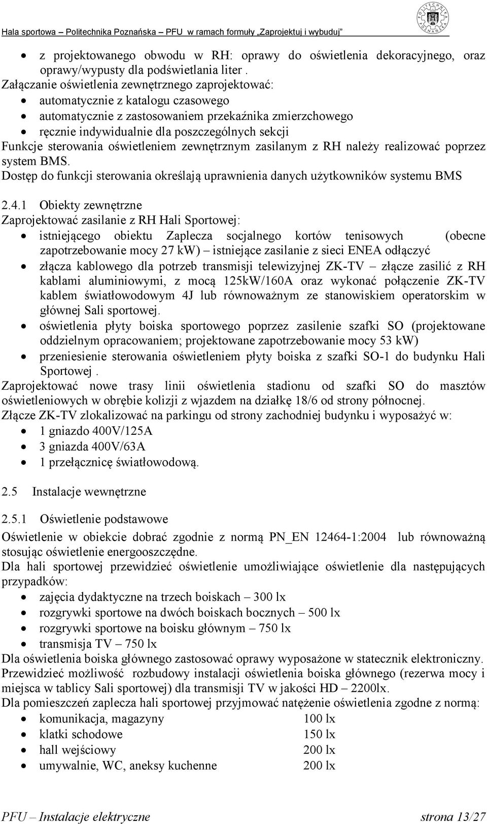 sterowania oświetleniem zewnętrznym zasilanym z RH należy realizować poprzez system BMS. Dostęp do funkcji sterowania określają uprawnienia danych użytkowników systemu BMS 2.4.