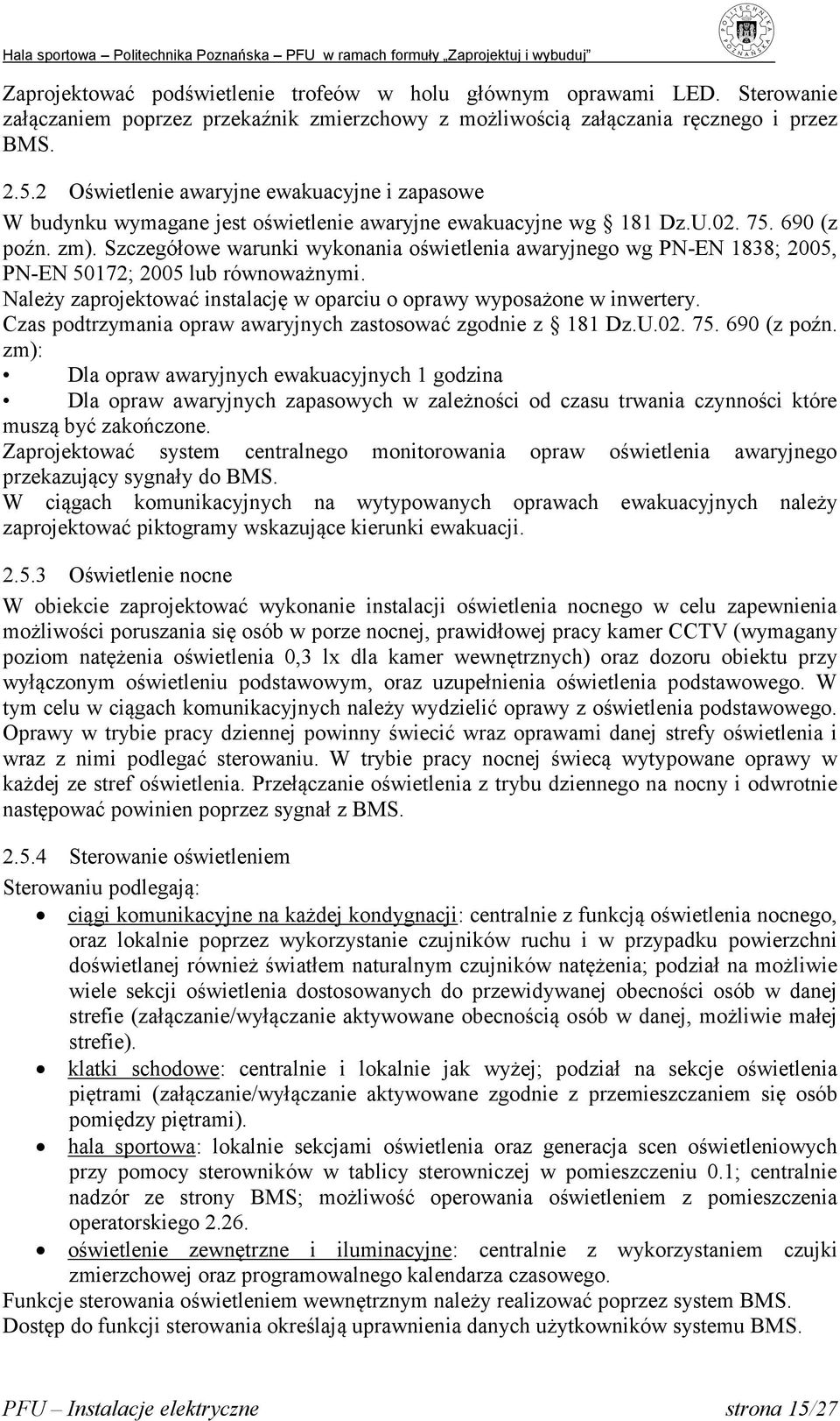 Szczegółowe warunki wykonania oświetlenia awaryjnego wg PN-EN 1838; 2005, PN-EN 50172; 2005 lub równoważnymi. Należy zaprojektować instalację w oparciu o oprawy wyposażone w inwertery.