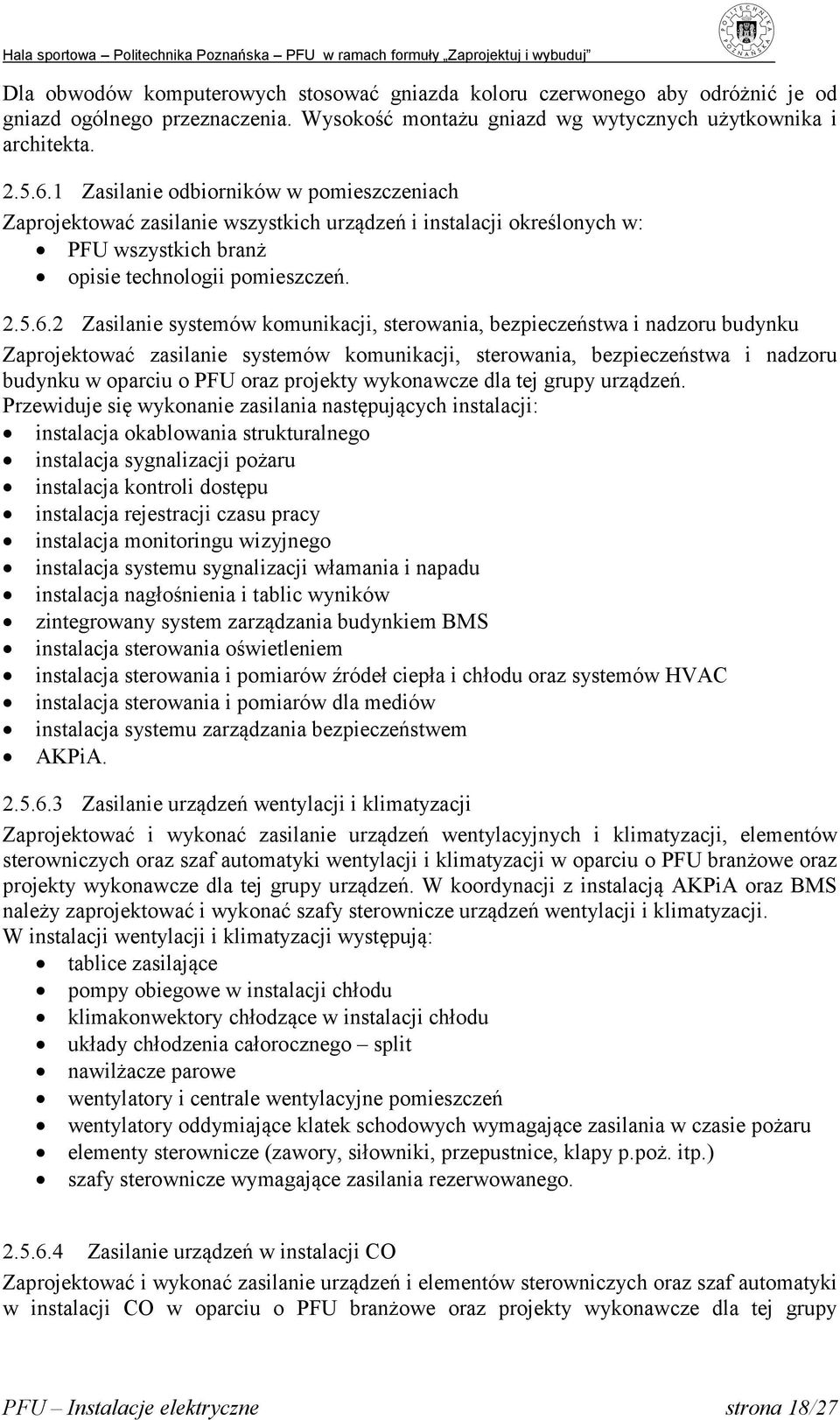 2 Zasilanie systemów komunikacji, sterowania, bezpieczeństwa i nadzoru budynku Zaprojektować zasilanie systemów komunikacji, sterowania, bezpieczeństwa i nadzoru budynku w oparciu o PFU oraz projekty