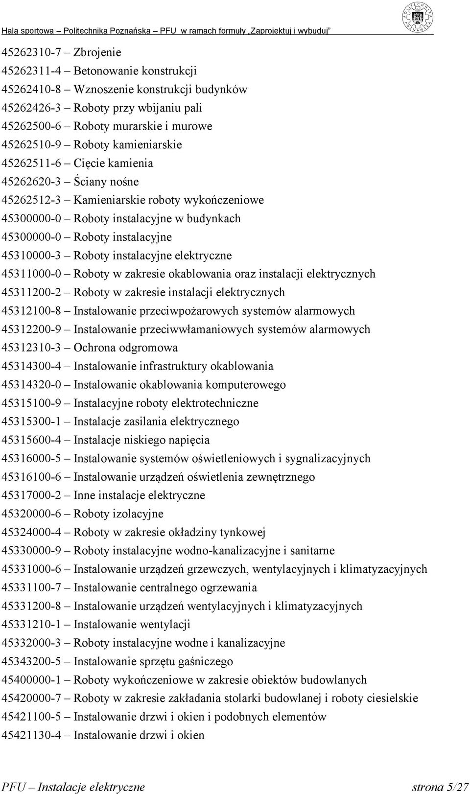 Roboty instalacyjne elektryczne 45311000-0 Roboty w zakresie okablowania oraz instalacji elektrycznych 45311200-2 Roboty w zakresie instalacji elektrycznych 45312100-8 Instalowanie przeciwpożarowych