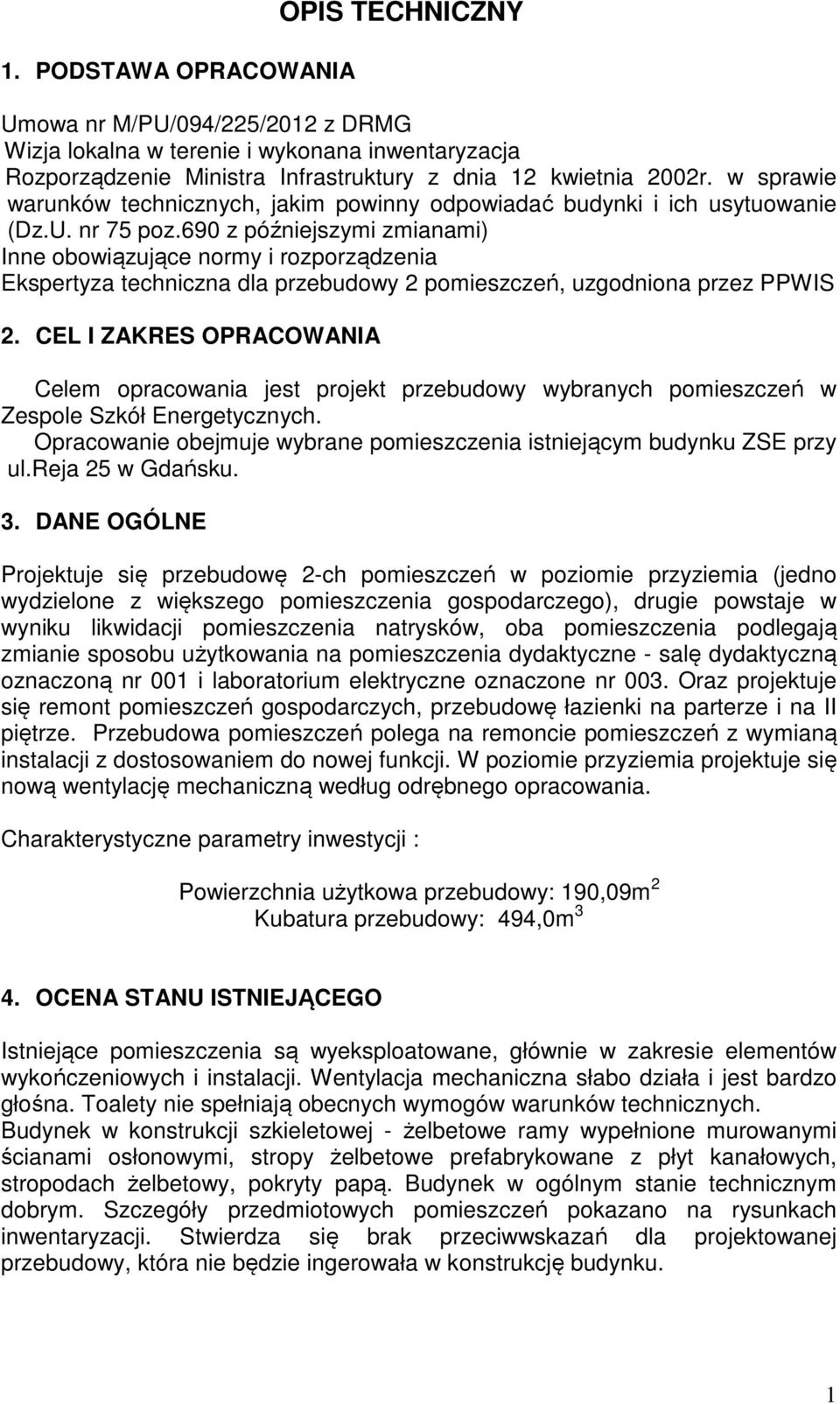 690 z późniejszymi zmianami) Inne obowiązujące normy i rozporządzenia Ekspertyza techniczna dla przebudowy 2 pomieszczeń, uzgodniona przez PPWIS 2.