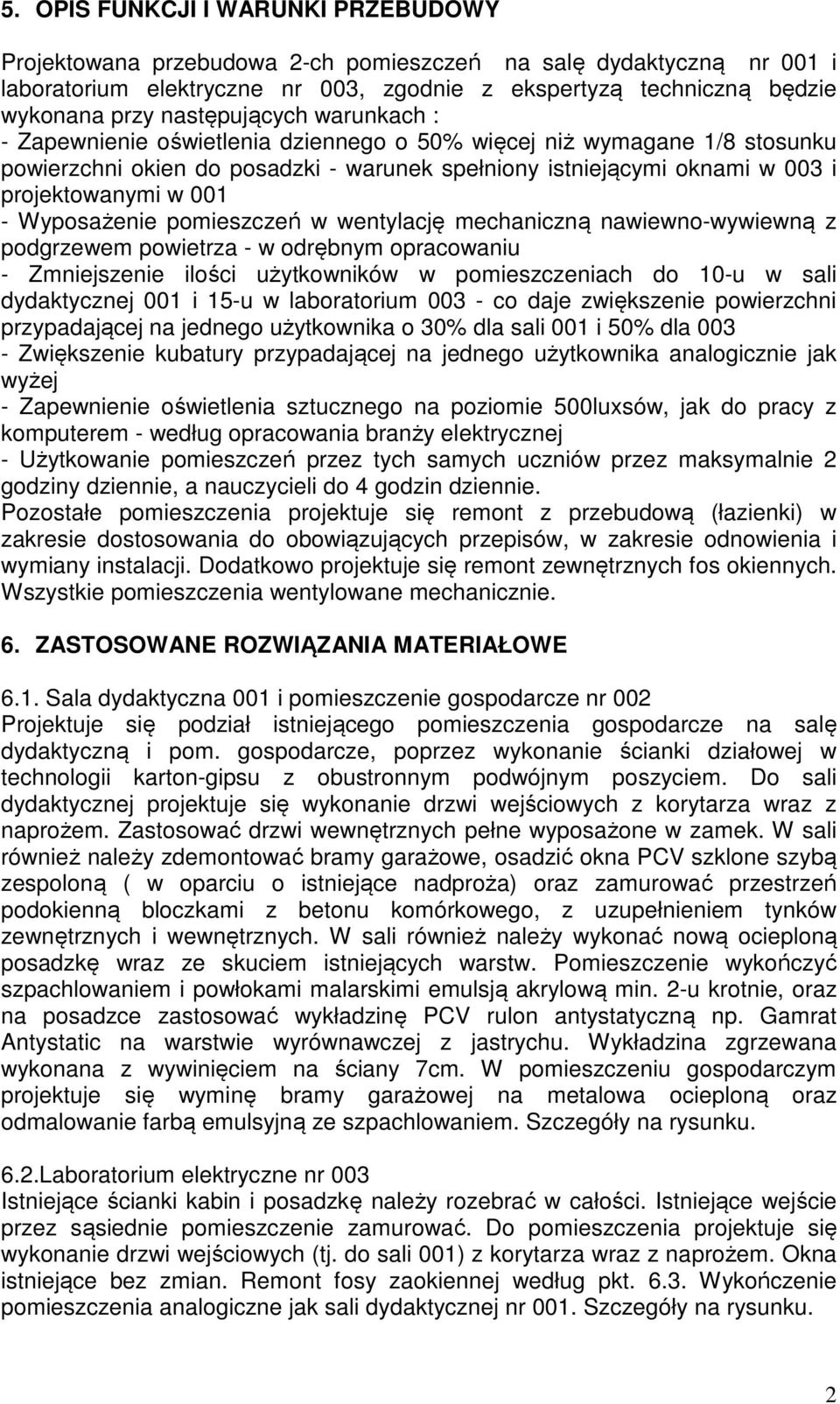 - Wyposażenie pomieszczeń w wentylację mechaniczną nawiewno-wywiewną z podgrzewem powietrza - w odrębnym opracowaniu - Zmniejszenie ilości użytkowników w pomieszczeniach do 10-u w sali dydaktycznej