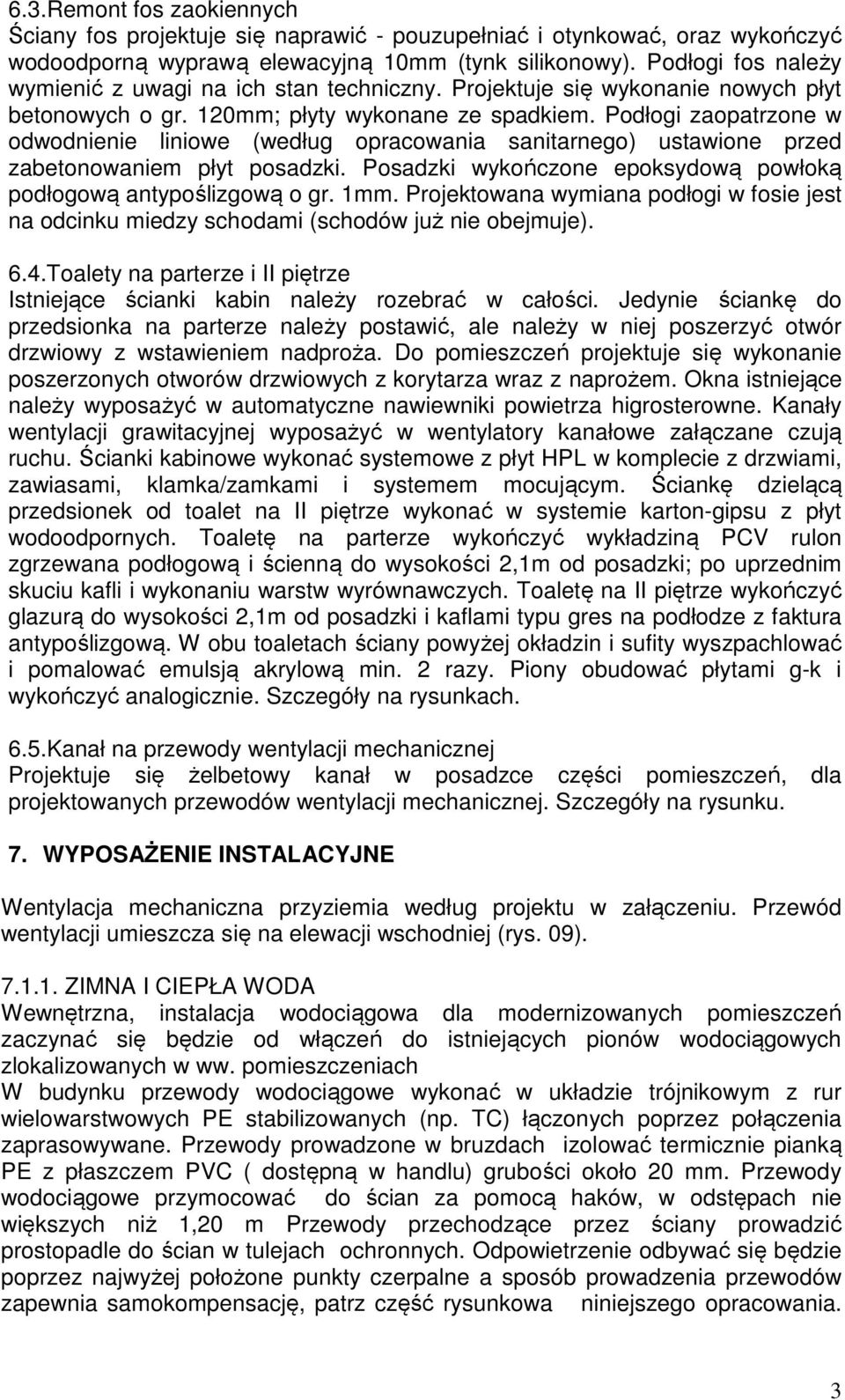 Podłogi zaopatrzone w odwodnienie liniowe (według opracowania sanitarnego) ustawione przed zabetonowaniem płyt posadzki. Posadzki wykończone epoksydową powłoką podłogową antypoślizgową o gr. 1mm.