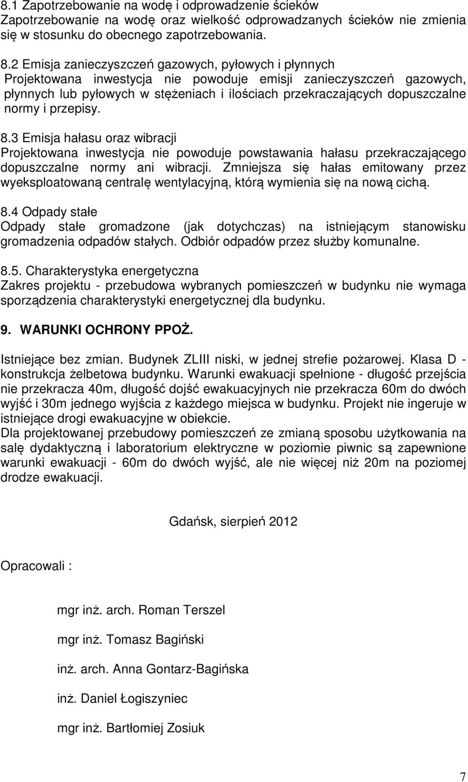 normy i przepisy. 8.3 Emisja hałasu oraz wibracji Projektowana inwestycja nie powoduje powstawania hałasu przekraczającego dopuszczalne normy ani wibracji.