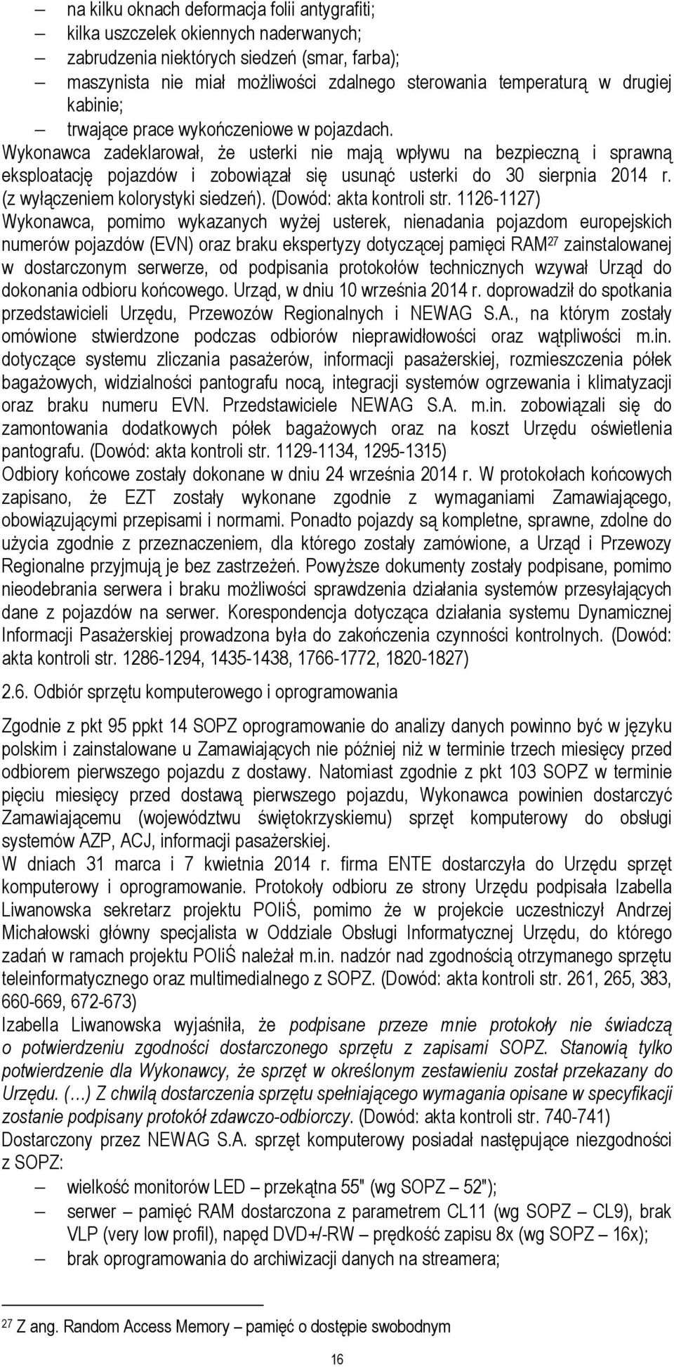 Wykonawca zadeklarował, że usterki nie mają wpływu na bezpieczną i sprawną eksploatację pojazdów i zobowiązał się usunąć usterki do 30 sierpnia 2014 r. (z wyłączeniem kolorystyki siedzeń).