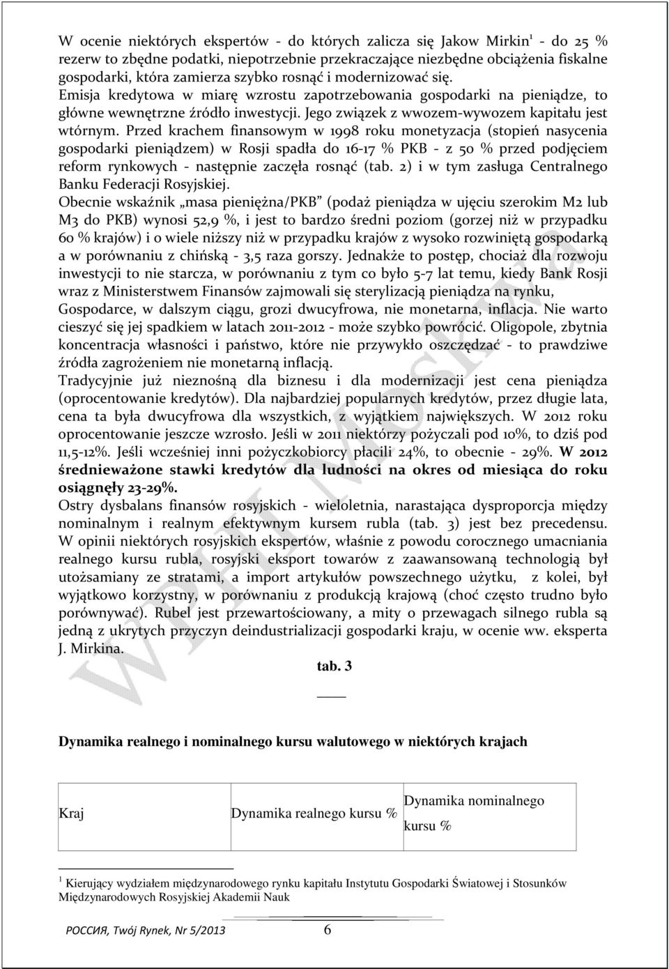 Przed krachem finansowym w 1998 roku monetyzacja (stopień nasycenia gospodarki pieniądzem) w Rosji spadła do 16-17 % PKB - z 50 % przed podjęciem reform rynkowych - następnie zaczęła rosnąć (tab.