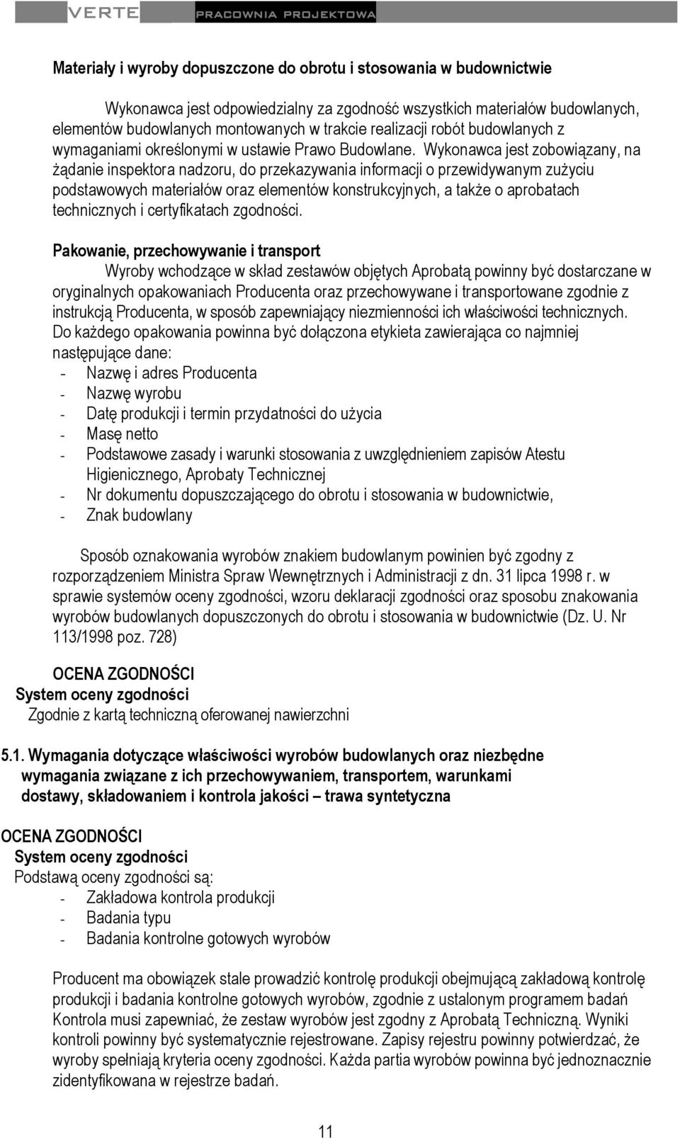 Wykonawca jest zobowiązany, na żądanie inspektora nadzoru, do przekazywania informacji o przewidywanym zużyciu podstawowych materiałów oraz elementów konstrukcyjnych, a także o aprobatach