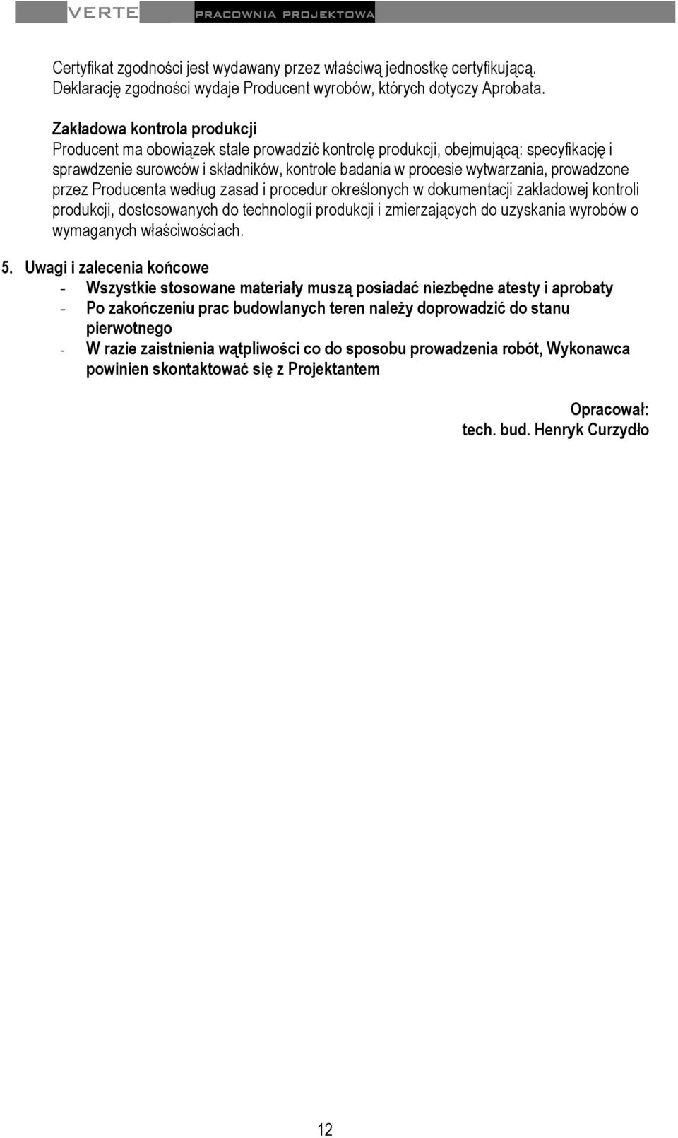 prowadzone przez Producenta według zasad i procedur określonych w dokumentacji zakładowej kontroli produkcji, dostosowanych do technologii produkcji i zmierzających do uzyskania wyrobów o wymaganych