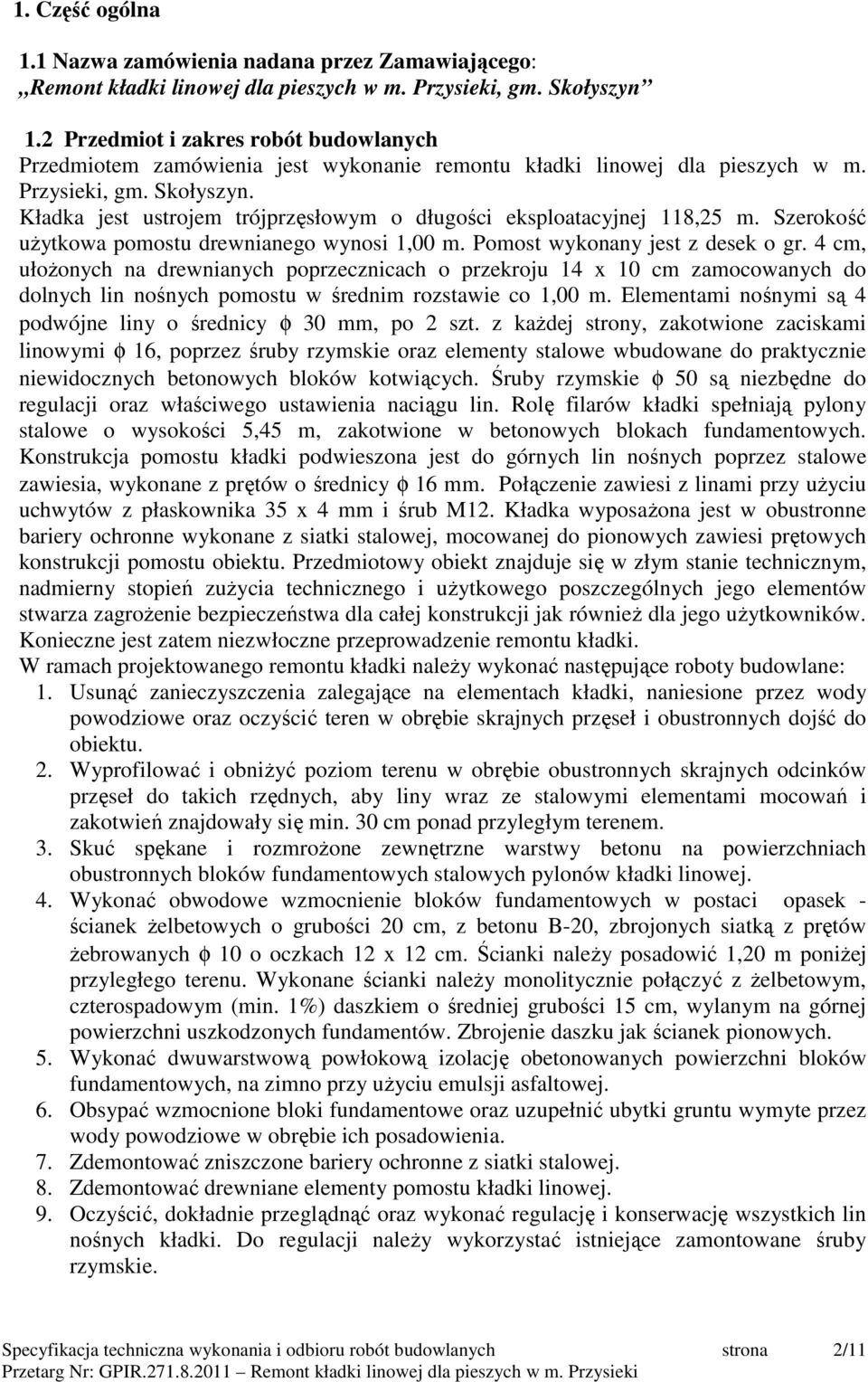 Kładka jest ustrojem trójprzęsłowym o długości eksploatacyjnej 118,25 m. Szerokość uŝytkowa pomostu drewnianego wynosi 1,00 m. Pomost wykonany jest z desek o gr.