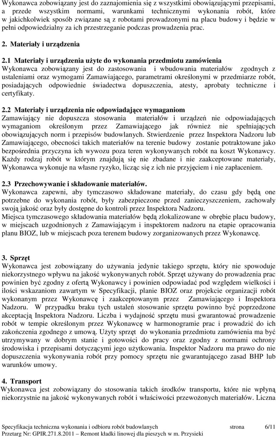 1 Materiały i urządzenia uŝyte do wykonania przedmiotu zamówienia Wykonawca zobowiązany jest do zastosowania i wbudowania materiałów zgodnych z ustaleniami oraz wymogami Zamawiającego, parametrami