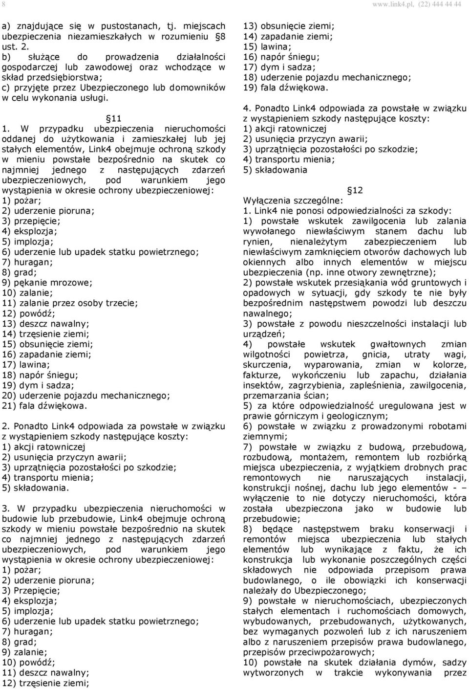 W przypadku ubezpieczenia nieruchomości oddanej do użytkowania i zamieszkałej lub jej stałych elementów, Link4 obejmuje ochroną szkody w mieniu powstałe bezpośrednio na skutek co najmniej jednego z