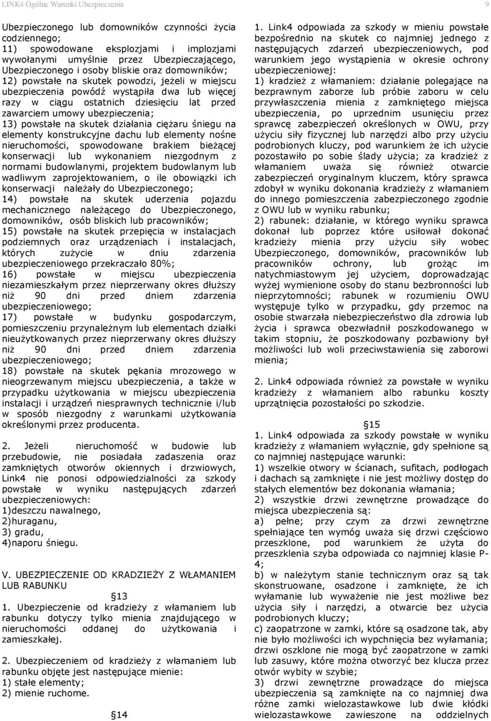 ubezpieczenia; 13) powstałe na skutek działania ciężaru śniegu na elementy konstrukcyjne dachu lub elementy nośne nieruchomości, spowodowane brakiem bieżącej konserwacji lub wykonaniem niezgodnym z