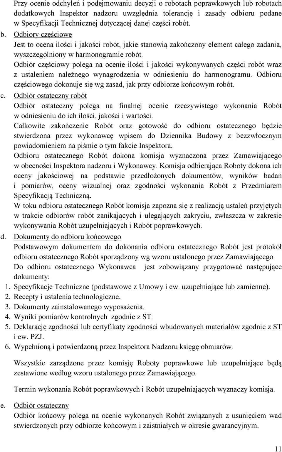 Odbiór częściowy polega na ocenie ilości i jakości wykonywanych części robót wraz z ustaleniem należnego wynagrodzenia w odniesieniu do harmonogramu.